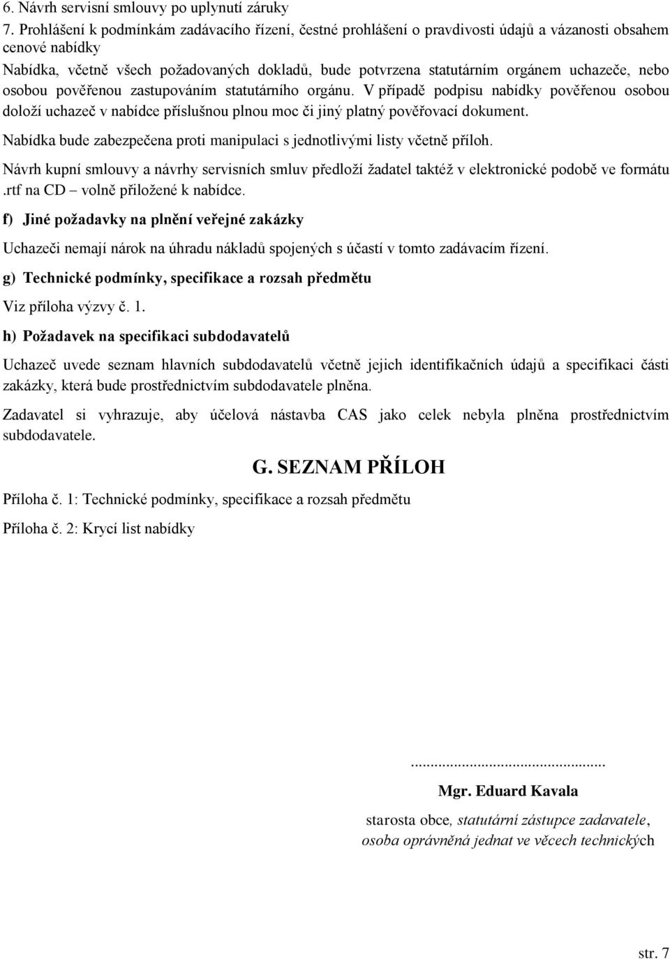 uchazeče, nebo osobou pověřenou zastupováním statutárního orgánu. V případě podpisu nabídky pověřenou osobou doloží uchazeč v nabídce příslušnou plnou moc či jiný platný pověřovací dokument.