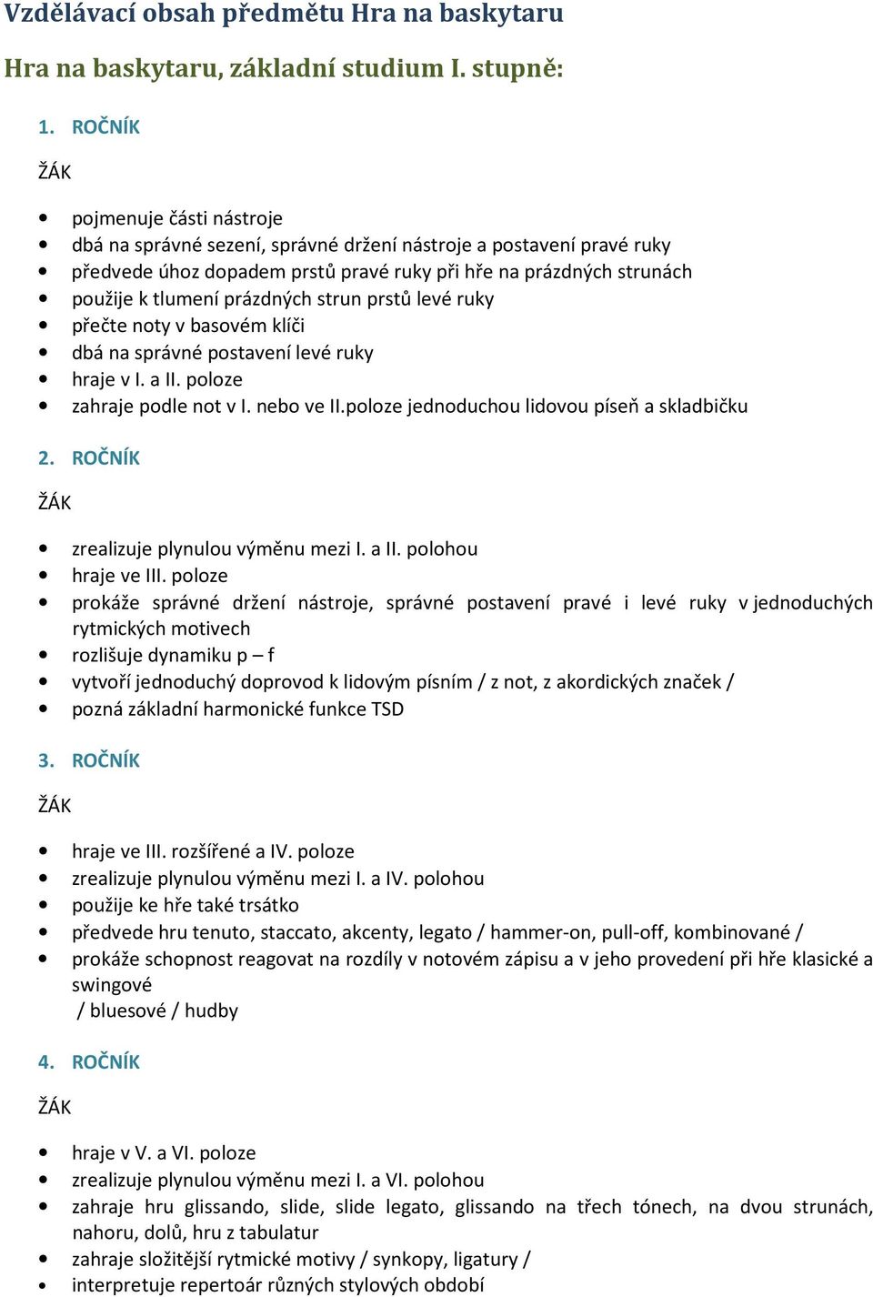 strun prstů levé ruky přečte noty v basovém klíči dbá na správné postavení levé ruky hraje v I. a II. poloze zahraje podle not v I. nebo ve II.poloze jednoduchou lidovou píseň a skladbičku 2.