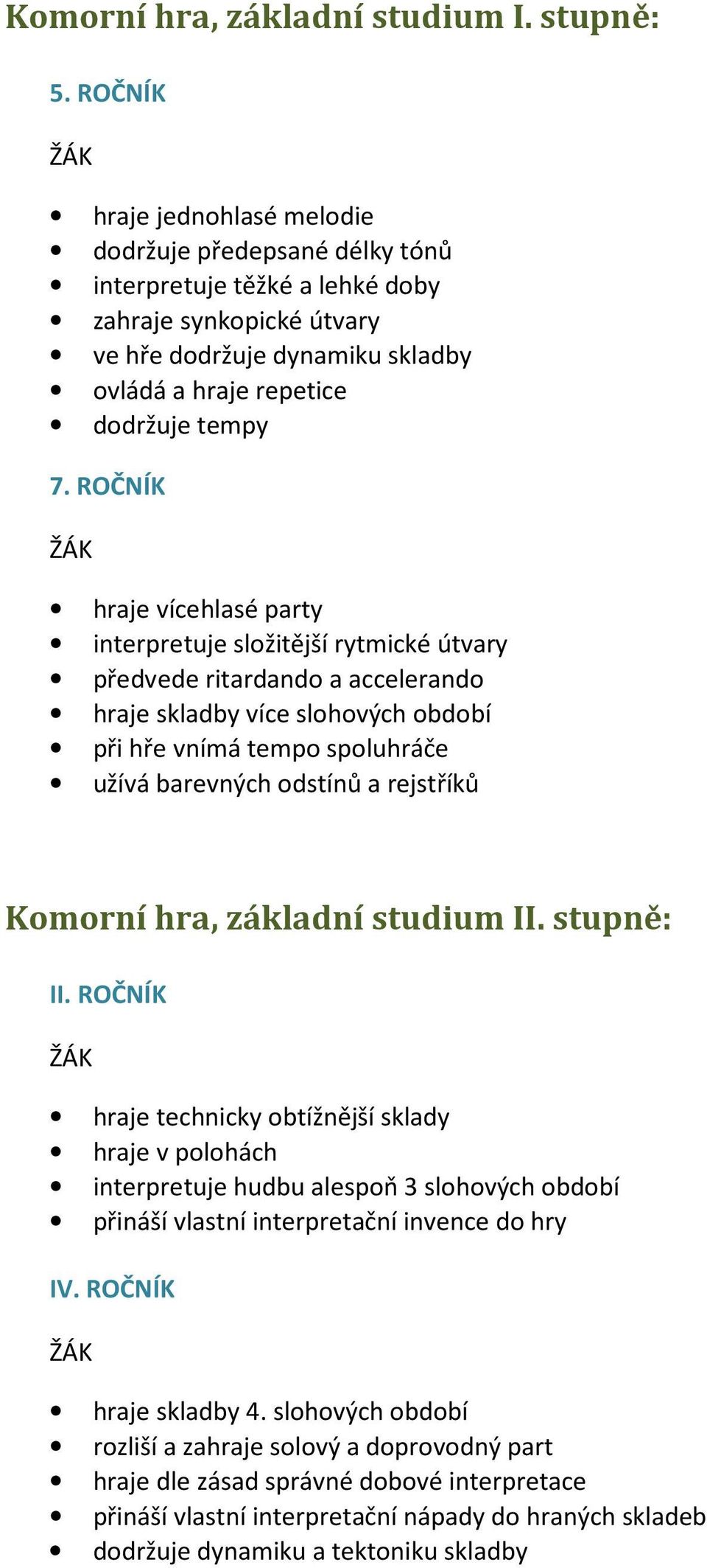 ROČNÍK hraje vícehlasé party interpretuje složitější rytmické útvary předvede ritardando a accelerando hraje skladby více slohových období při hře vnímá tempo spoluhráče užívá barevných odstínů a