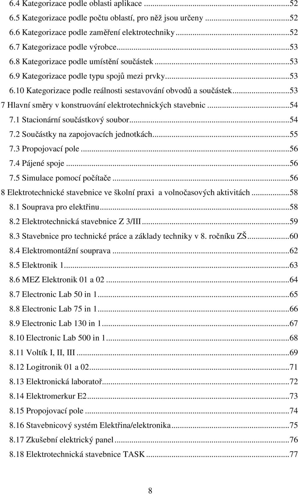 ..53 7 Hlavní směry v konstruování elektrotechnických stavebnic...54 7.1 Stacionární součástkový soubor...54 7.2 Součástky na zapojovacích jednotkách...55 7.3 Propojovací pole...56 7.4 Pájené spoje.