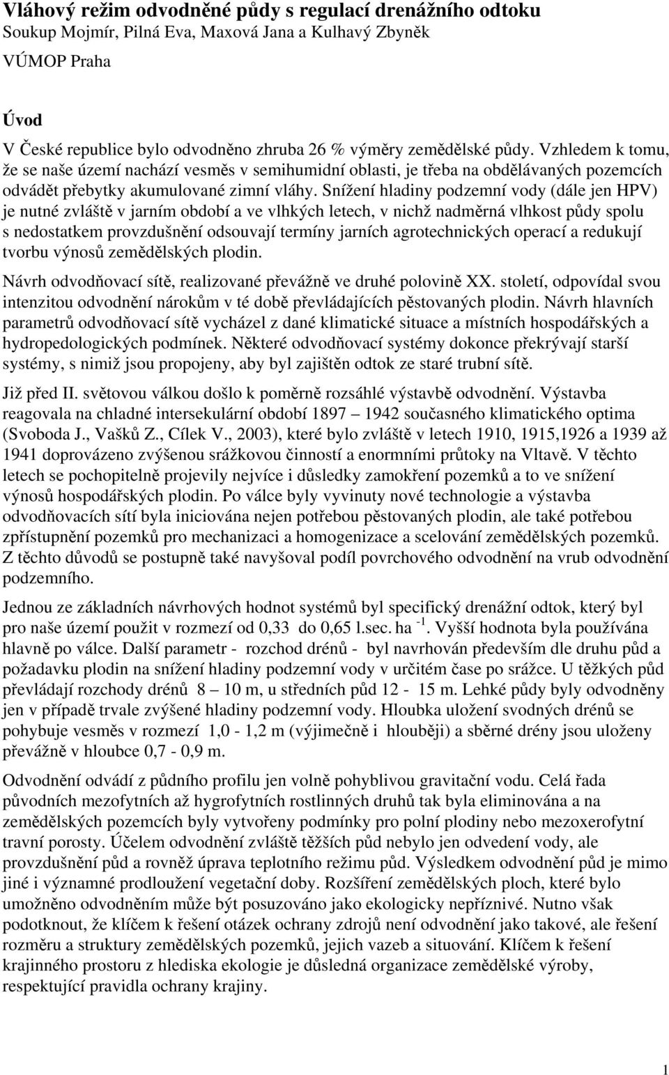 Snížení hladiny podzemní vody (dále jen HPV) je nutné zvláště v jarním období a ve vlhkých letech, v nichž nadměrná vlhkost půdy spolu s nedostatkem provzdušnění odsouvají termíny jarních