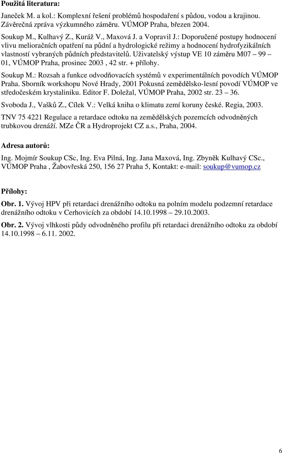 Uživatelský výstup VE 10 záměru M07 99 01, VÚMOP Praha, prosinec 2003, 42 str. + přílohy. Soukup M.: Rozsah a funkce odvodňovacích systémů v experimentálních povodích VÚMOP Praha.