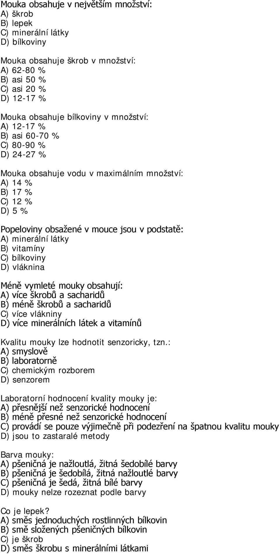 vitamíny C) bílkoviny D) vláknina Méně vymleté mouky obsahují: A) více škrobů a sacharidů B) méně škrobů a sacharidů C) více vlákniny D) více minerálních látek a vitamínů Kvalitu mouky lze hodnotit