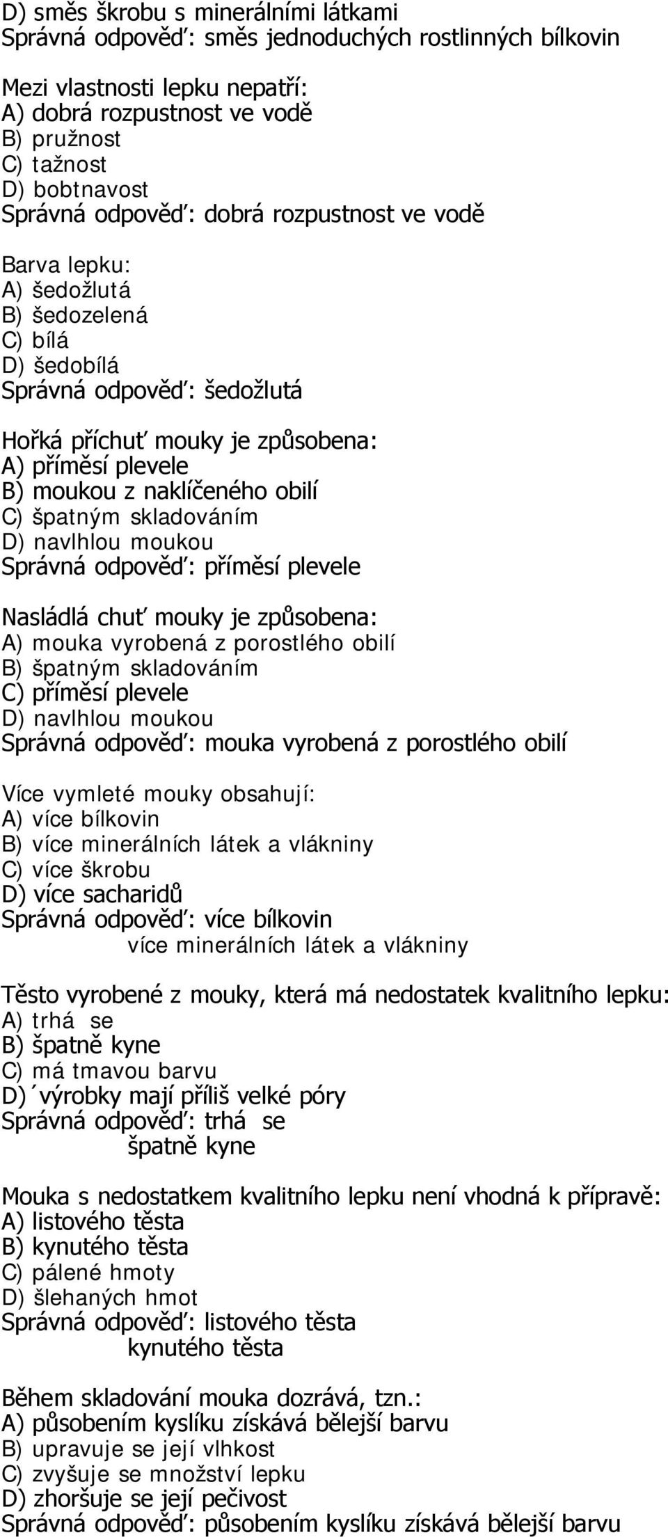 obilí C) špatným skladováním Správná odpověď: příměsí plevele Nasládlá chuť mouky je způsobena: A) mouka vyrobená z porostlého obilí B) špatným skladováním C) příměsí plevele Správná odpověď: mouka