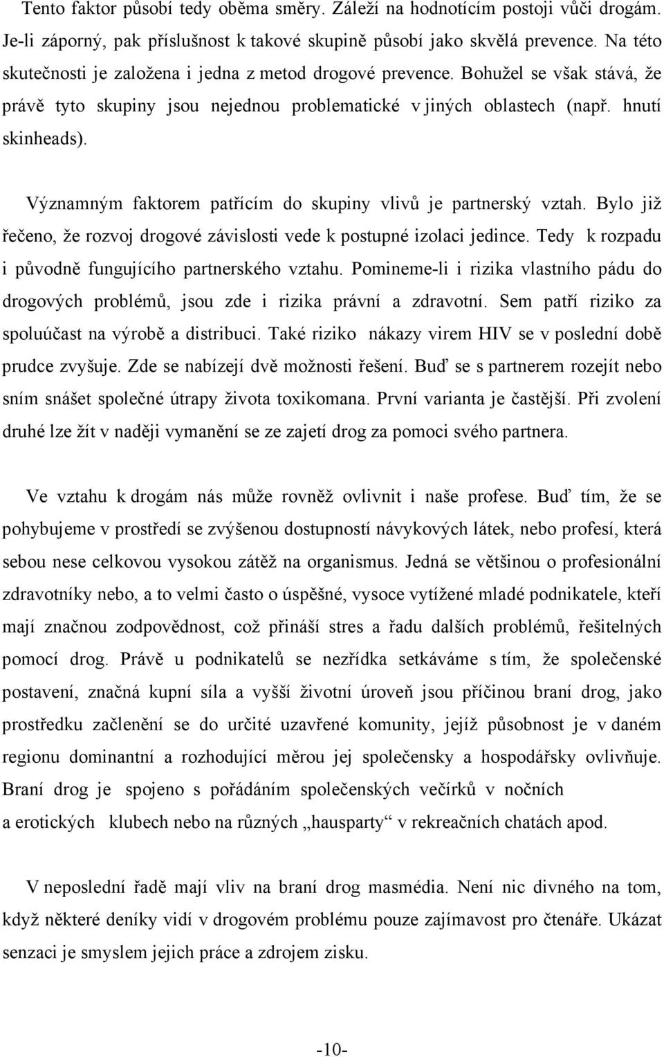 Významným faktorem patřícím do skupiny vlivů je partnerský vztah. Bylo již řečeno, že rozvoj drogové závislosti vede k postupné izolaci jedince.