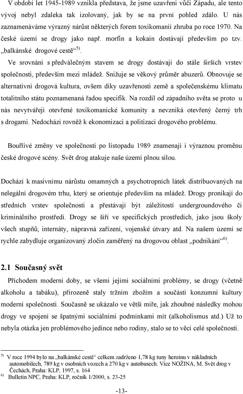 Ve srovnání s předválečným stavem se drogy dostávají do stále širších vrstev společnosti, především mezi mládež. Snižuje se věkový průměr abuzerů.