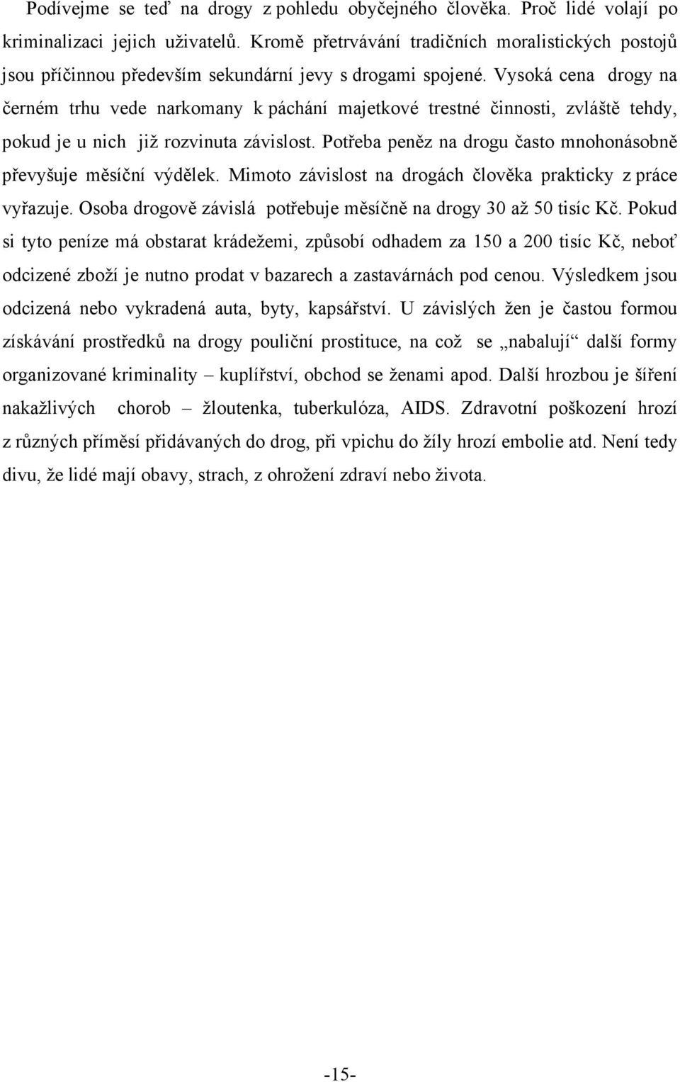 Vysoká cena drogy na černém trhu vede narkomany k páchání majetkové trestné činnosti, zvláště tehdy, pokud je u nich již rozvinuta závislost.