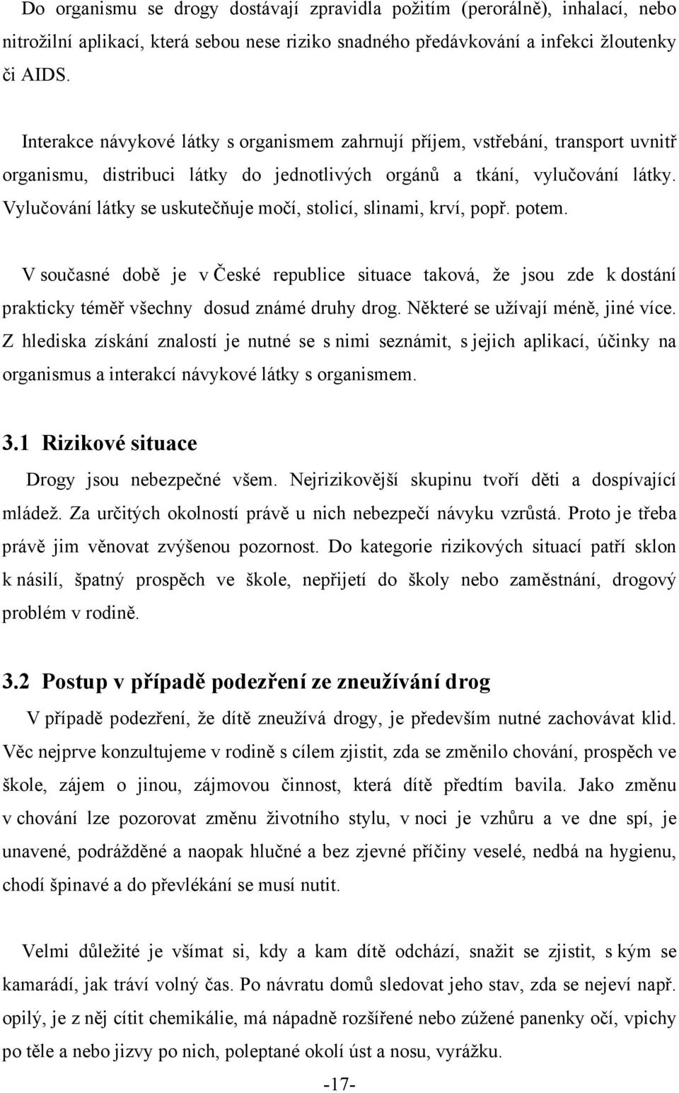 Vylučování látky se uskutečňuje močí, stolicí, slinami, krví, popř. potem. V současné době je v České republice situace taková, že jsou zde k dostání prakticky téměř všechny dosud známé druhy drog.