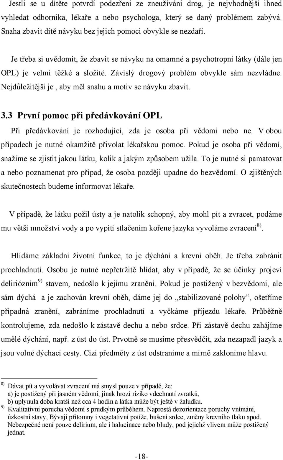 Závislý drogový problém obvykle sám nezvládne. Nejdůležitější je, aby měl snahu a motiv se návyku zbavit. 3.