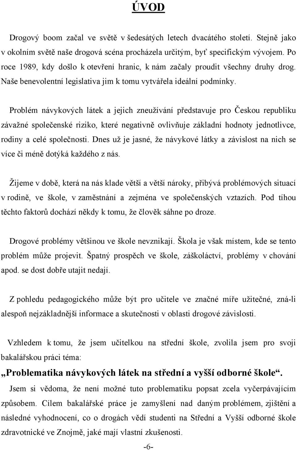 Problém návykových látek a jejich zneužívání představuje pro Českou republiku závažné společenské riziko, které negativně ovlivňuje základní hodnoty jednotlivce, rodiny a celé společnosti.