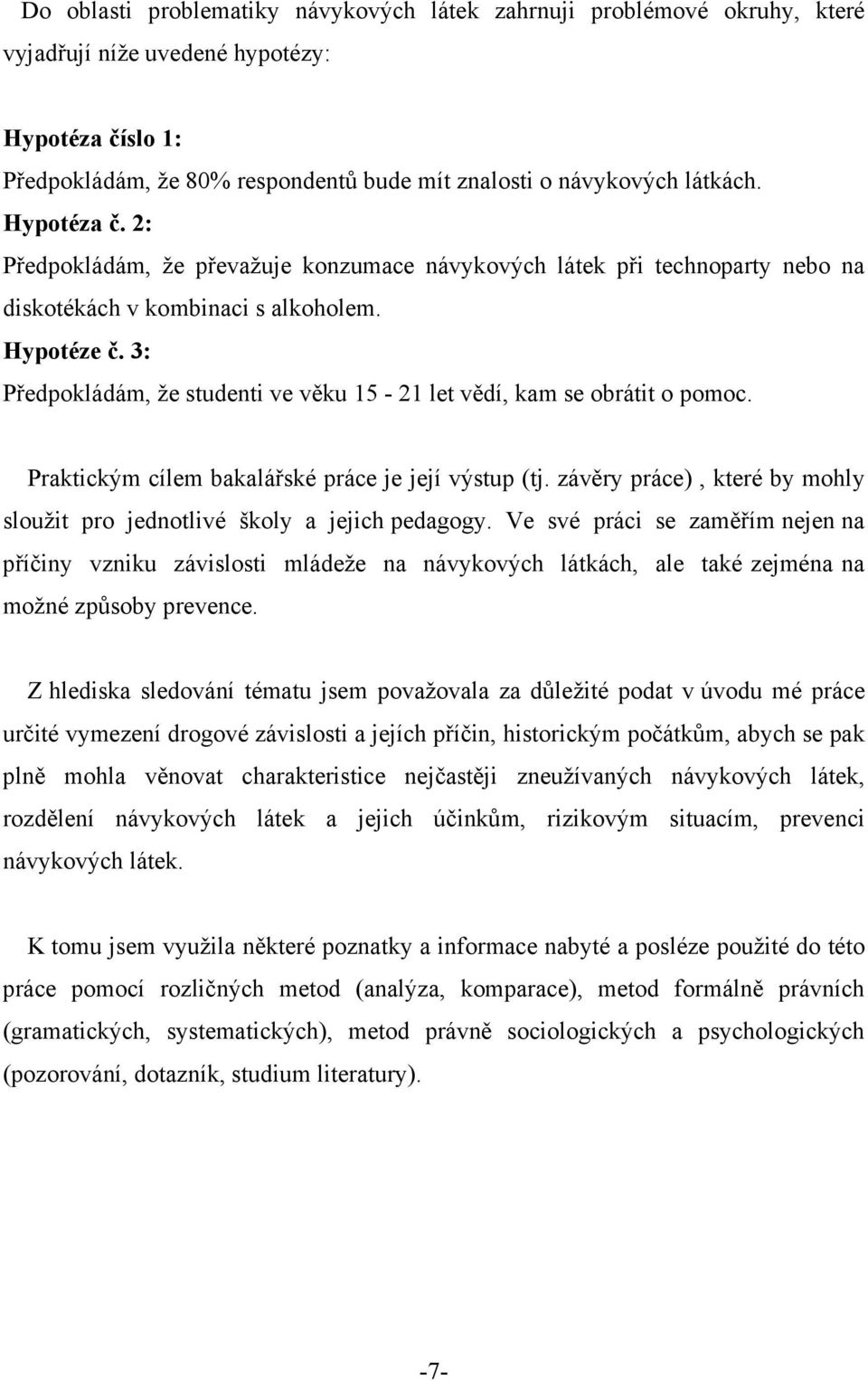 3: Předpokládám, že studenti ve věku 15-21 let vědí, kam se obrátit o pomoc. Praktickým cílem bakalářské práce je její výstup (tj.