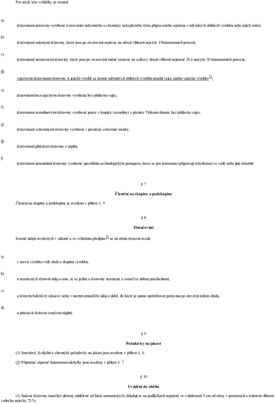 vlhkosti nejméně 20 a nejvýše 30 hmotnostních procent, vaječnými těstovinami těstoviny, k jejichž výrobě se kromě mlýnských obilných výrobků použijí vejce anebo vaječné výrobky 1), e) těstovinami