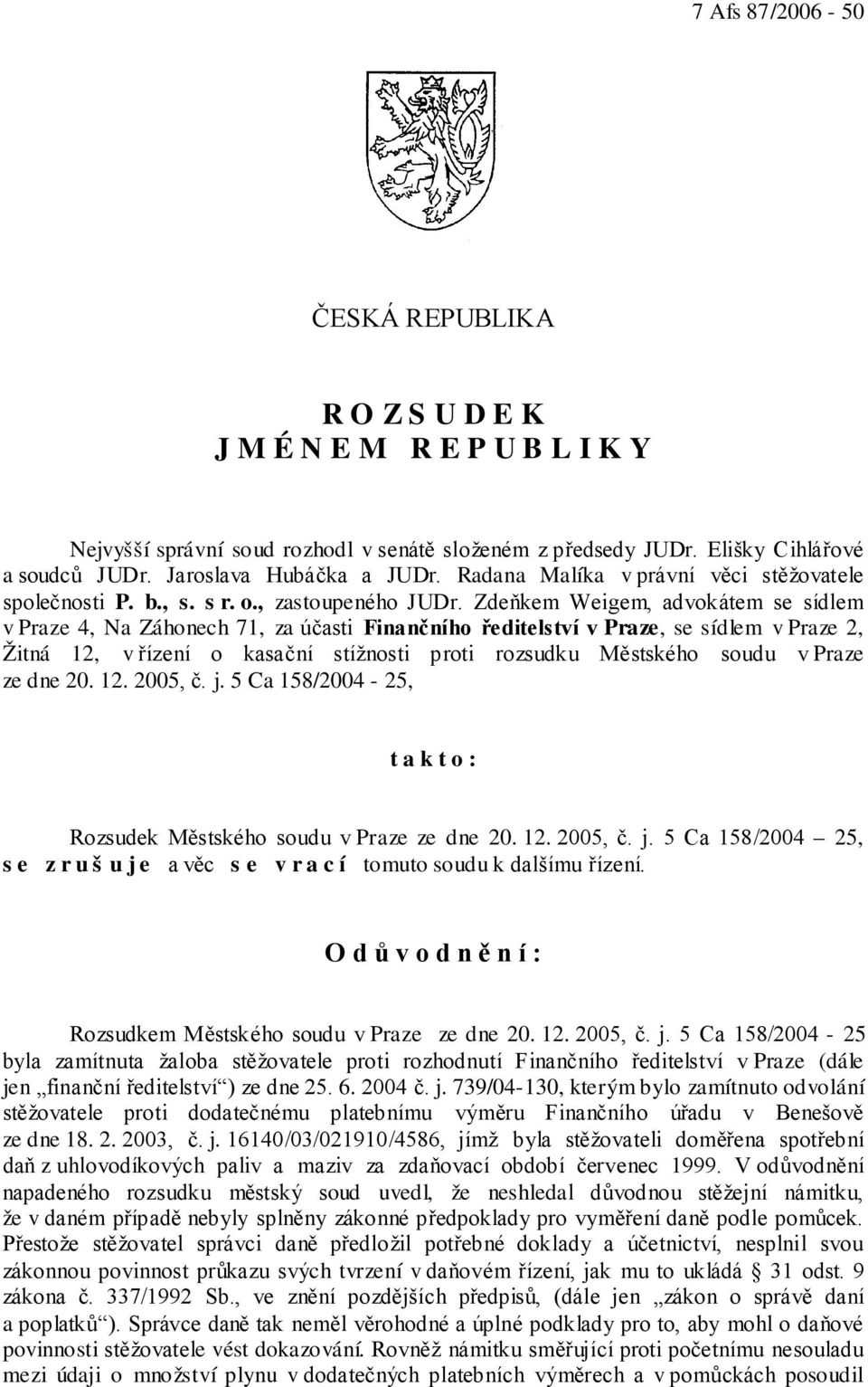 Zdeňkem Weigem, advokátem se sídlem v Praze 4, Na Záhonech 71, za účasti Finančního ředitelství v Praze, se sídlem v Praze 2, Žitná 12, v řízení o kasační stížnosti proti rozsudku Městského soudu v