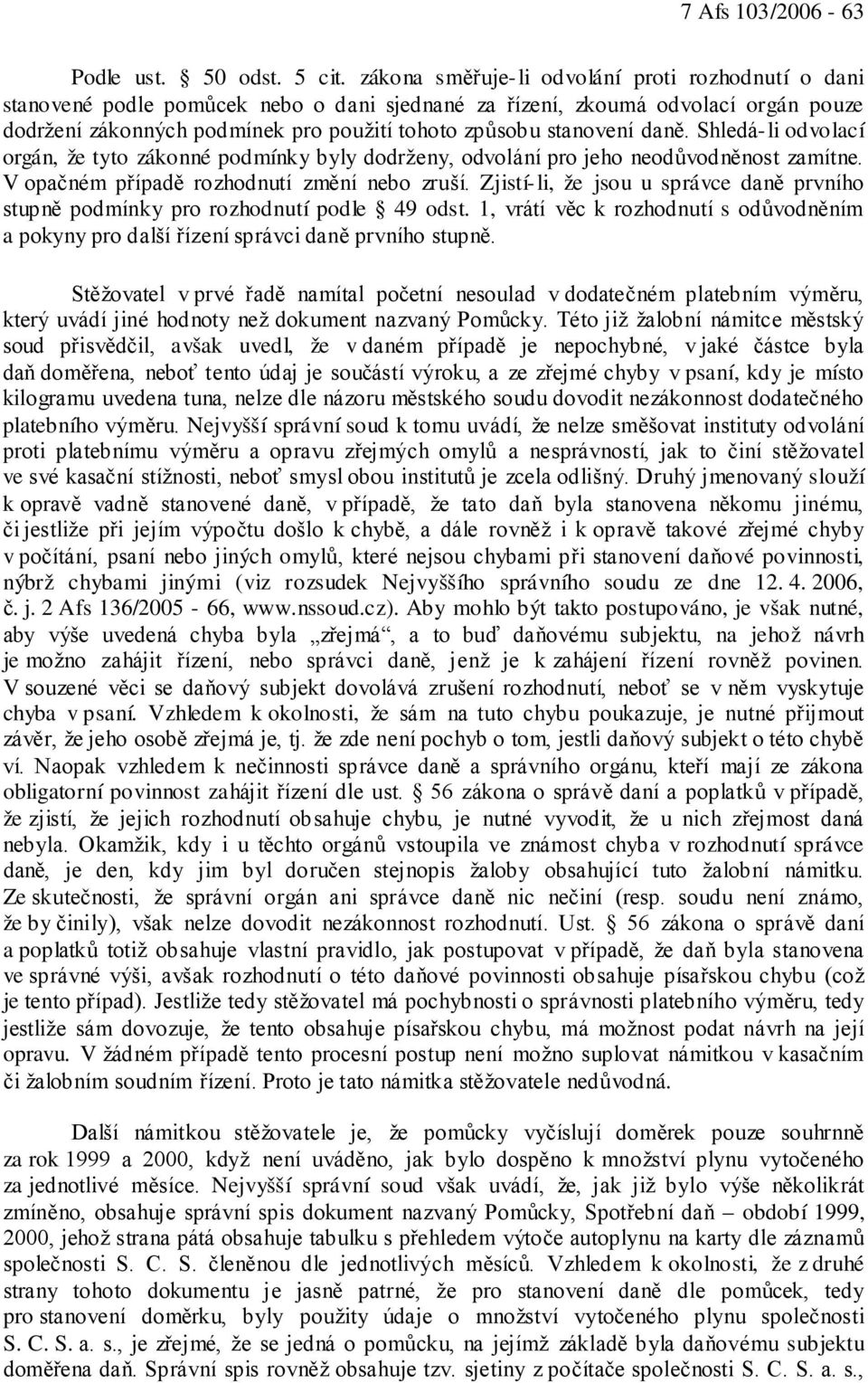 daně. Shledá-li odvolací orgán, že tyto zákonné podmínky byly dodrženy, odvolání pro jeho neodůvodněnost zamítne. V opačném případě rozhodnutí změní nebo zruší.