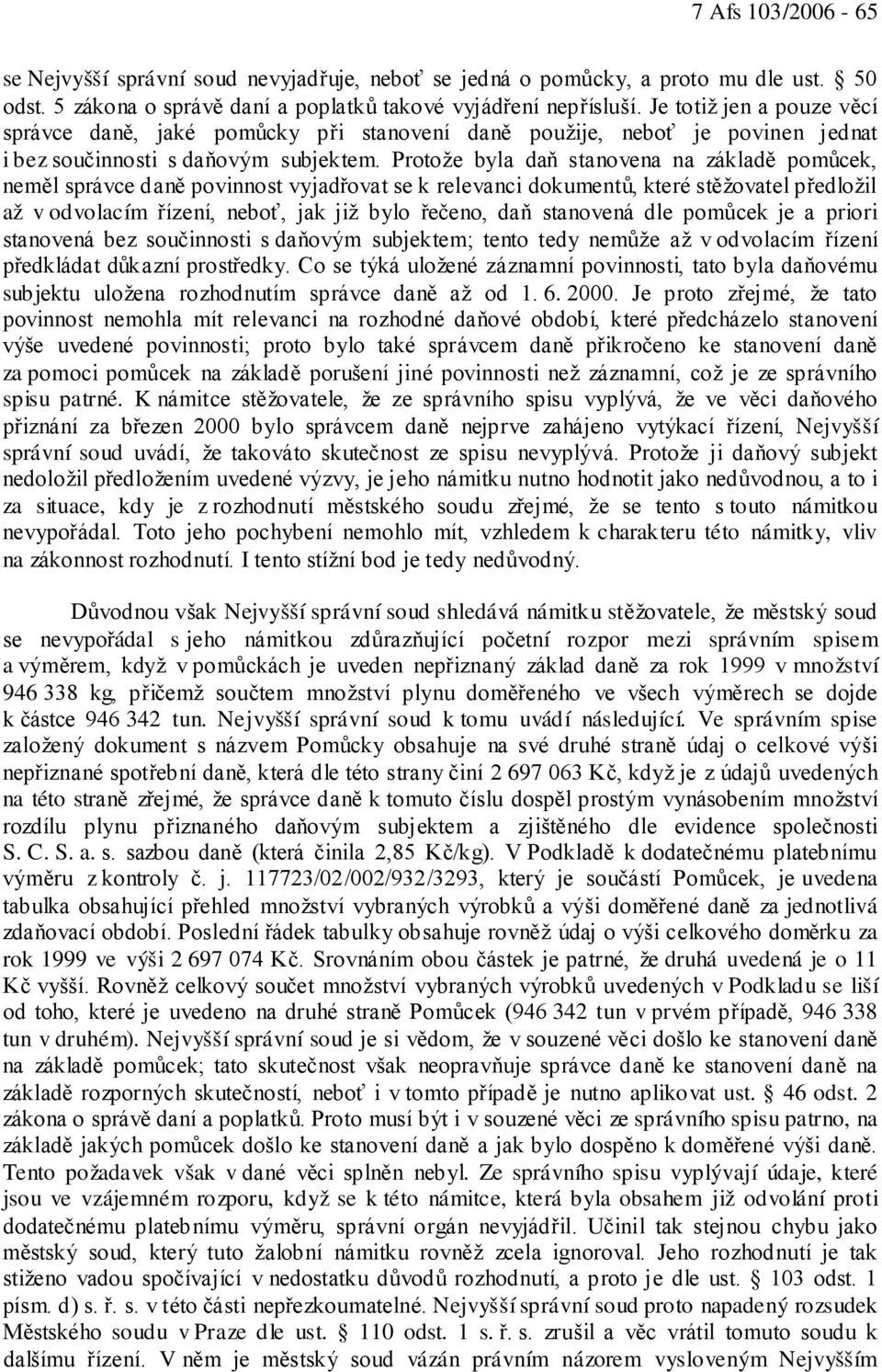 Protože byla daň stanovena na základě pomůcek, neměl správce daně povinnost vyjadřovat se k relevanci dokumentů, které stěžovatel předložil až v odvolacím řízení, neboť, jak již bylo řečeno, daň