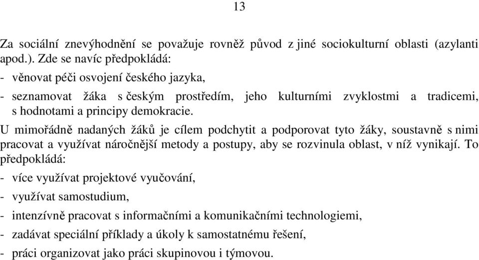 U mimořádně nadaných žáků je cílem podchytit a podporovat tyto žáky, soustavně s nimi pracovat a využívat náročnější metody a postupy, aby se rozvinula oblast, v níž vynikají.