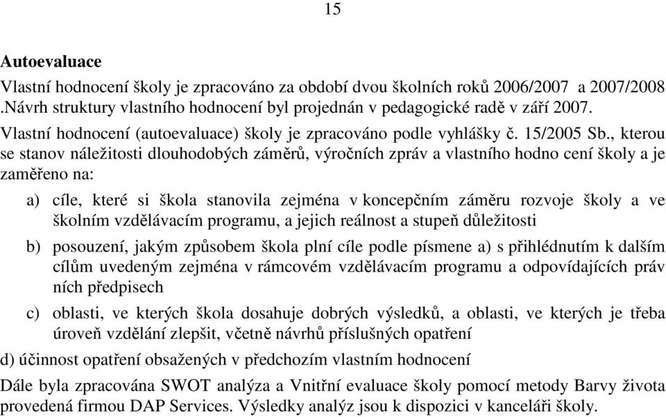 , kterou se stanov náležitosti dlouhodobých záměrů, výročních zpráv a vlastního hodno cení školy a je zaměřeno na: a) cíle, které si škola stanovila zejména v koncepčním záměru rozvoje školy a ve