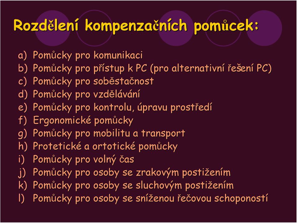 pomůcky g) Pomůcky pro mobilitu a transport h) Protetické a ortotické pomůcky i) Pomůcky pro volný čas j) Pomůcky pro