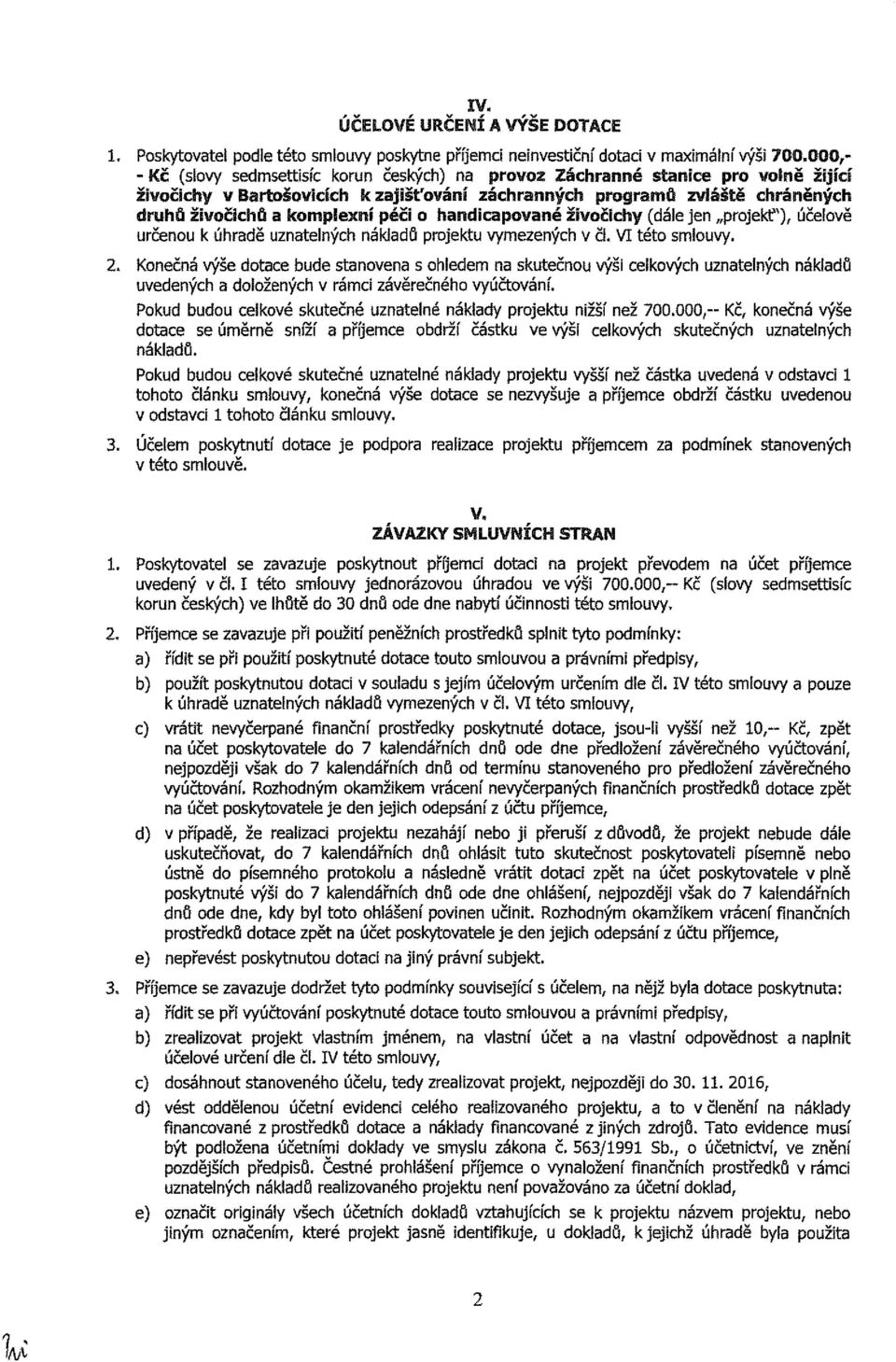 péči o handicapované živočichy (dále jen projekt"), účelově určenou k úhradě uznatelných nákladů projektu vymezených v čl. VI této smiouvy. 2.