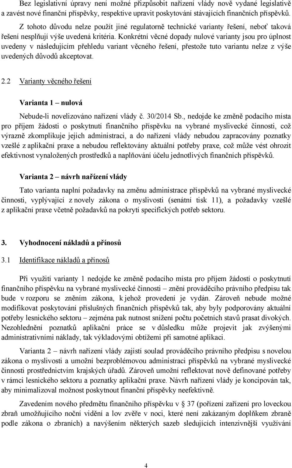 Konkrétní věcné dopady nulové varianty jsou pro úplnost uvedeny v následujícím přehledu variant věcného řešení, přestože tuto variantu nelze z výše uvedených důvodů akceptovat. 2.