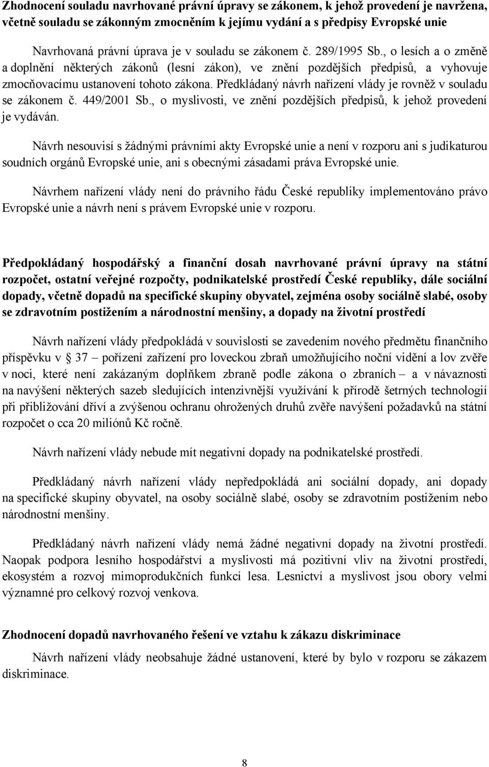 Předkládaný návrh nařízení vlády je rovněž v souladu se zákonem č. 449/2001 Sb., o myslivosti, ve znění pozdějších předpisů, k jehož provedení je vydáván.