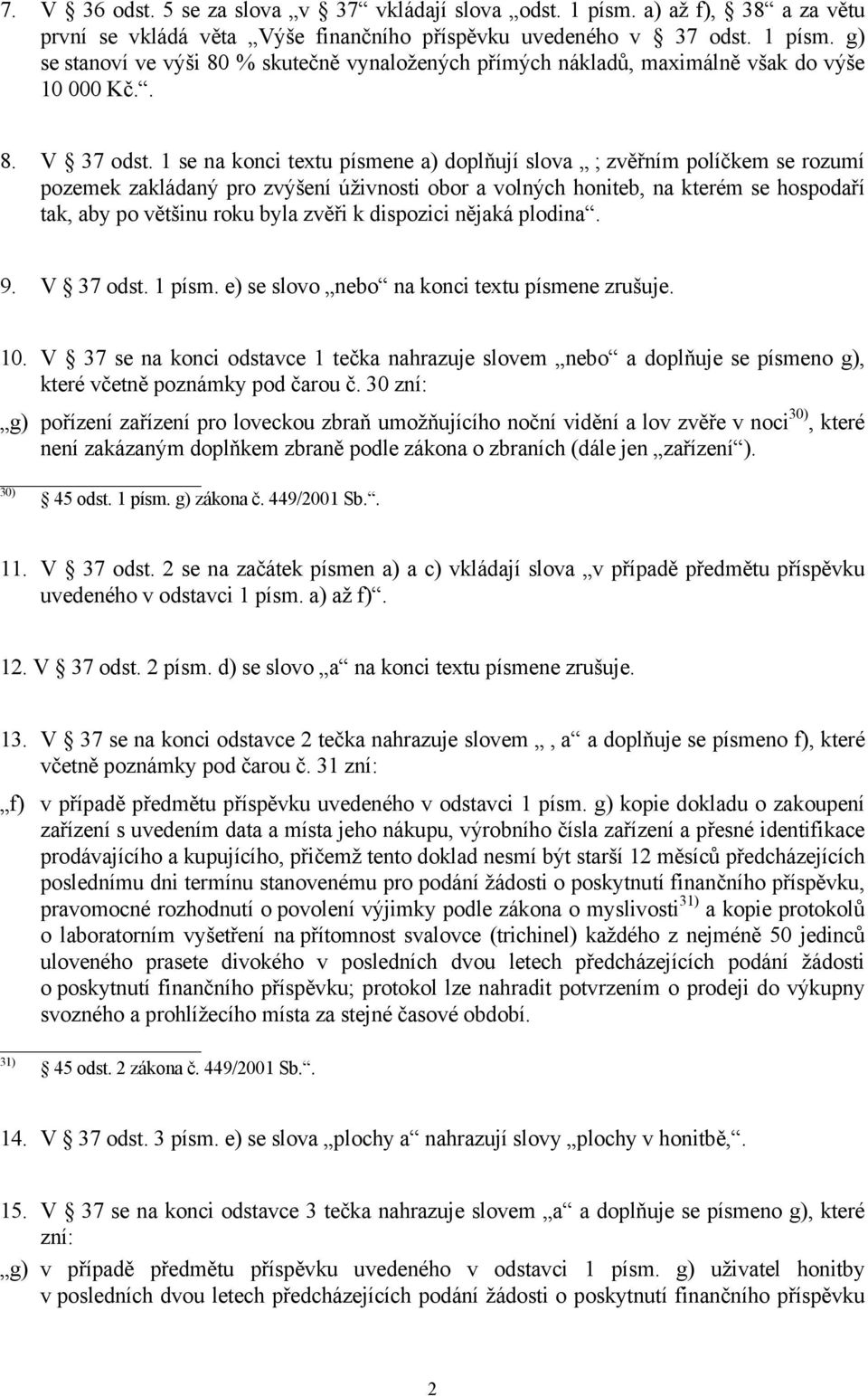 1 se na konci textu písmene a) doplňují slova ; zvěřním políčkem se rozumí pozemek zakládaný pro zvýšení úživnosti obor a volných honiteb, na kterém se hospodaří tak, aby po většinu roku byla zvěři k