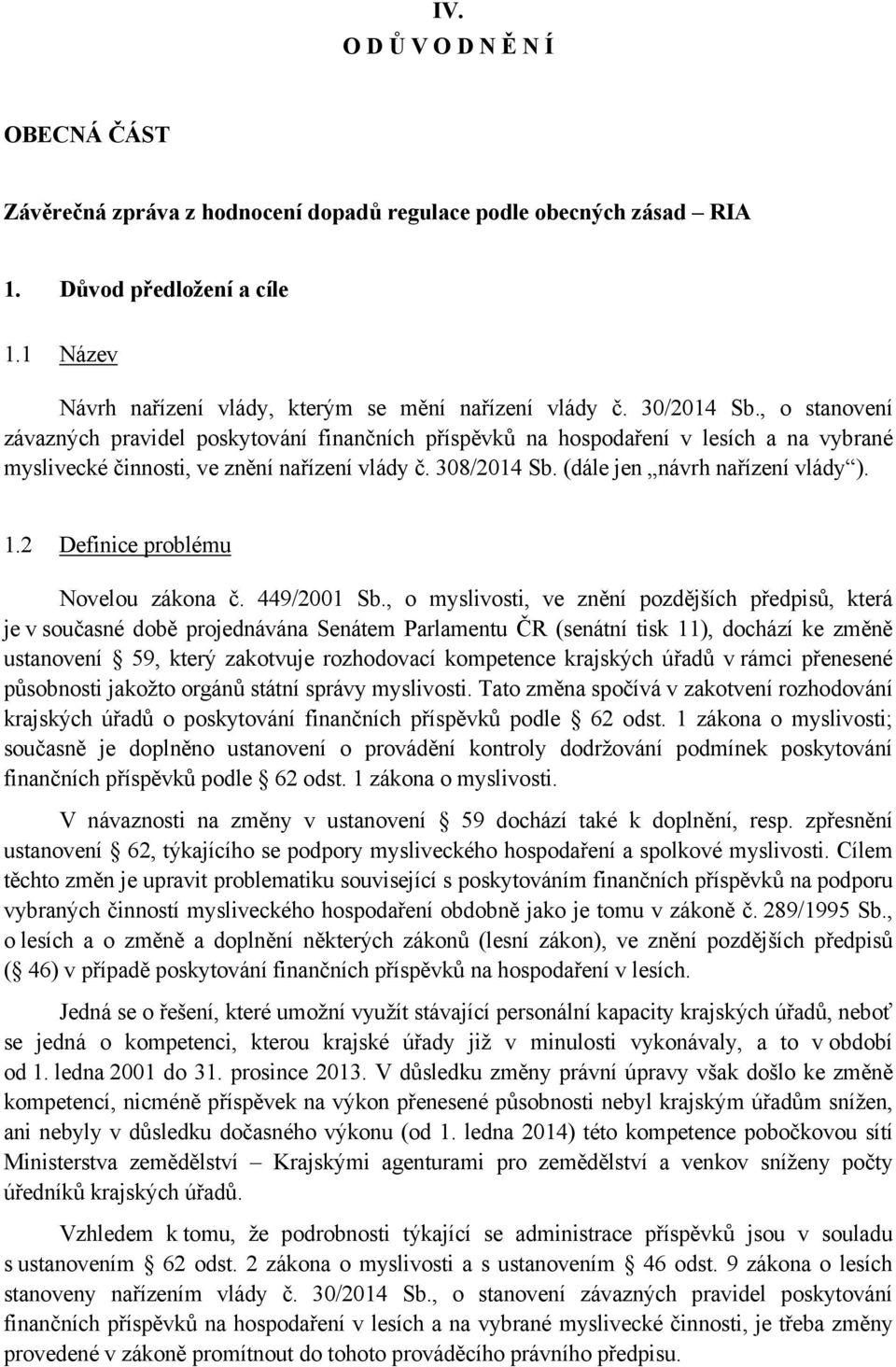 (dále jen návrh nařízení vlády ). 1.2 Definice problému Novelou zákona č. 449/2001 Sb.