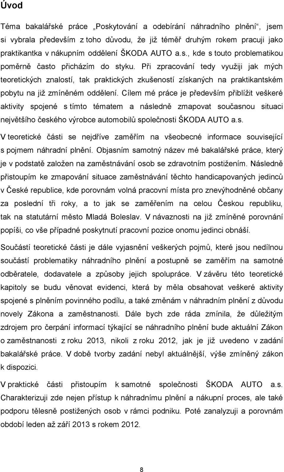 Cílem mé práce je především přiblížit veškeré aktivity spojené s tímto tématem a následně zmapovat současnou situaci největšího českého výrobce automobilů společnosti ŠKODA AUTO a.s. V teoretické části se nejdříve zaměřím na všeobecné informace související s pojmem náhradní plnění.