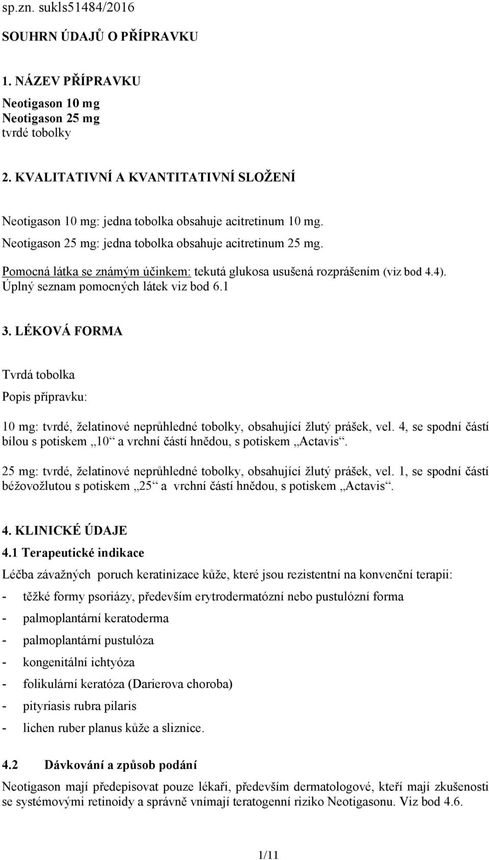 Pomocná látka se známým účinkem: tekutá glukosa usušená rozprášením (viz bod 4.4). Úplný seznam pomocných látek viz bod 6.1 3.