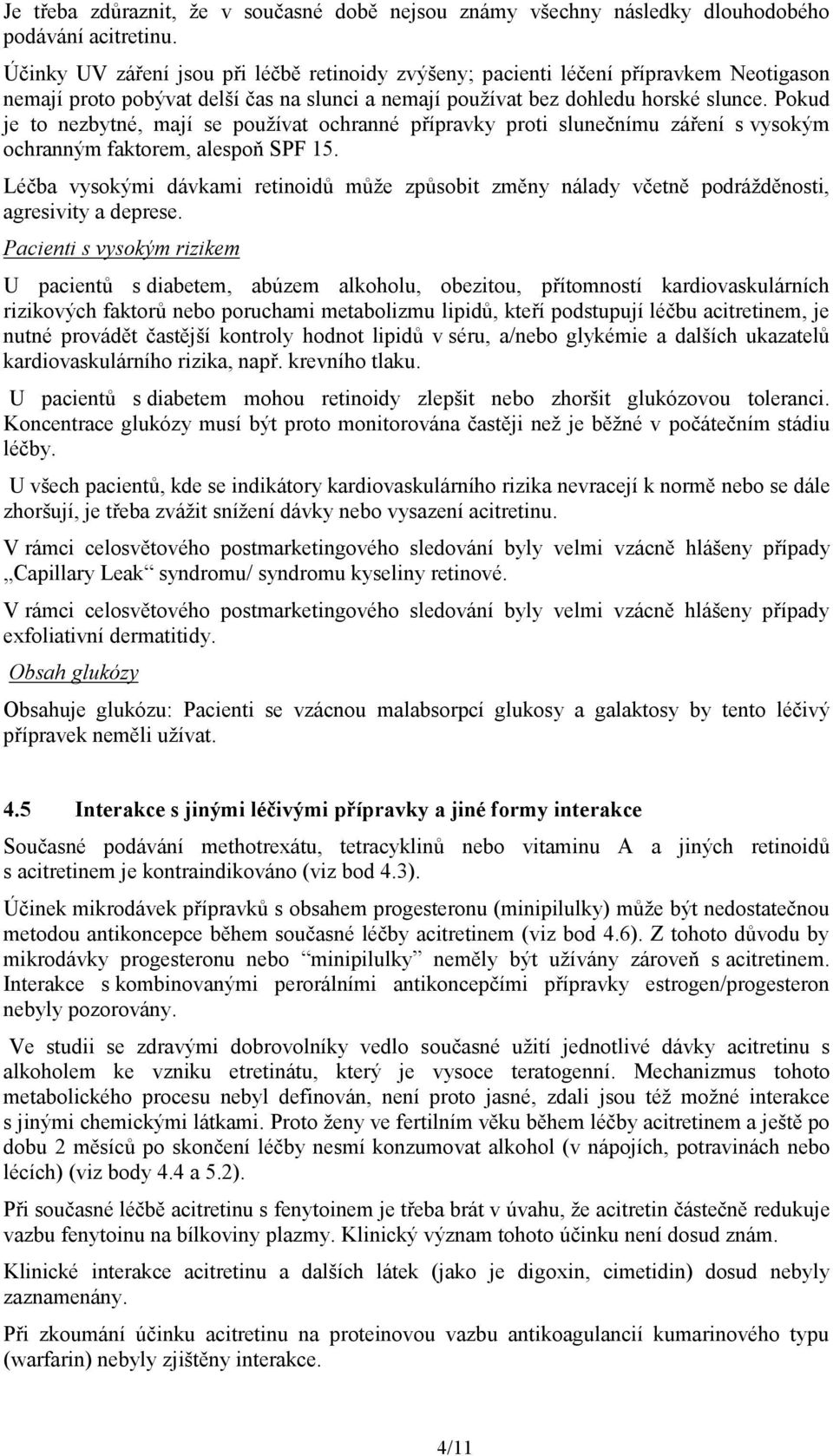 Pokud je to nezbytné, mají se používat ochranné přípravky proti slunečnímu záření s vysokým ochranným faktorem, alespoň SPF 15.