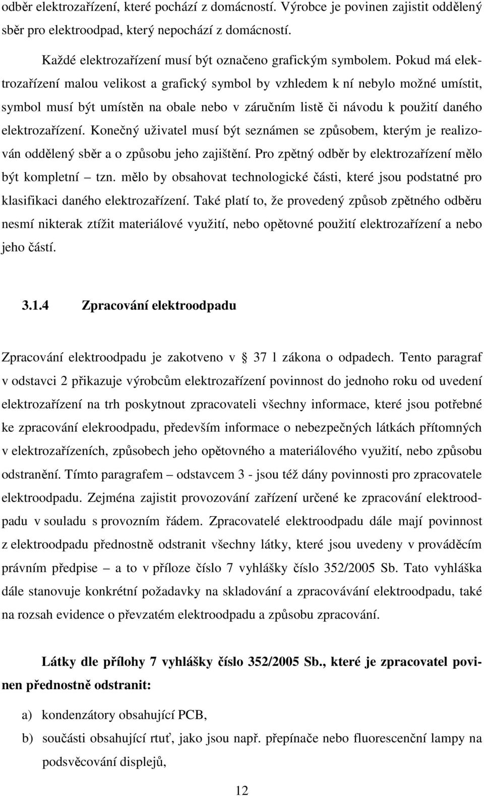 Konečný uživatel musí být seznámen se způsobem, kterým je realizován oddělený sběr a o způsobu jeho zajištění. Pro zpětný odběr by elektrozařízení mělo být kompletní tzn.