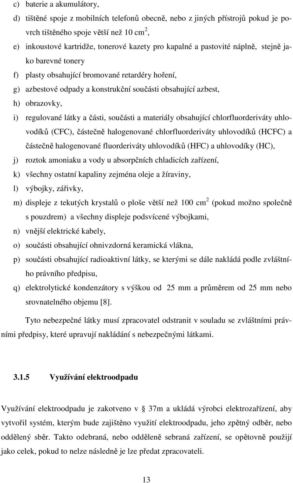 části, součásti a materiály obsahující chlorfluorderiváty uhlovodíků (CFC), částečně halogenované chlorfluorderiváty uhlovodíků (HCFC) a částečně halogenované fluorderiváty uhlovodíků (HFC) a