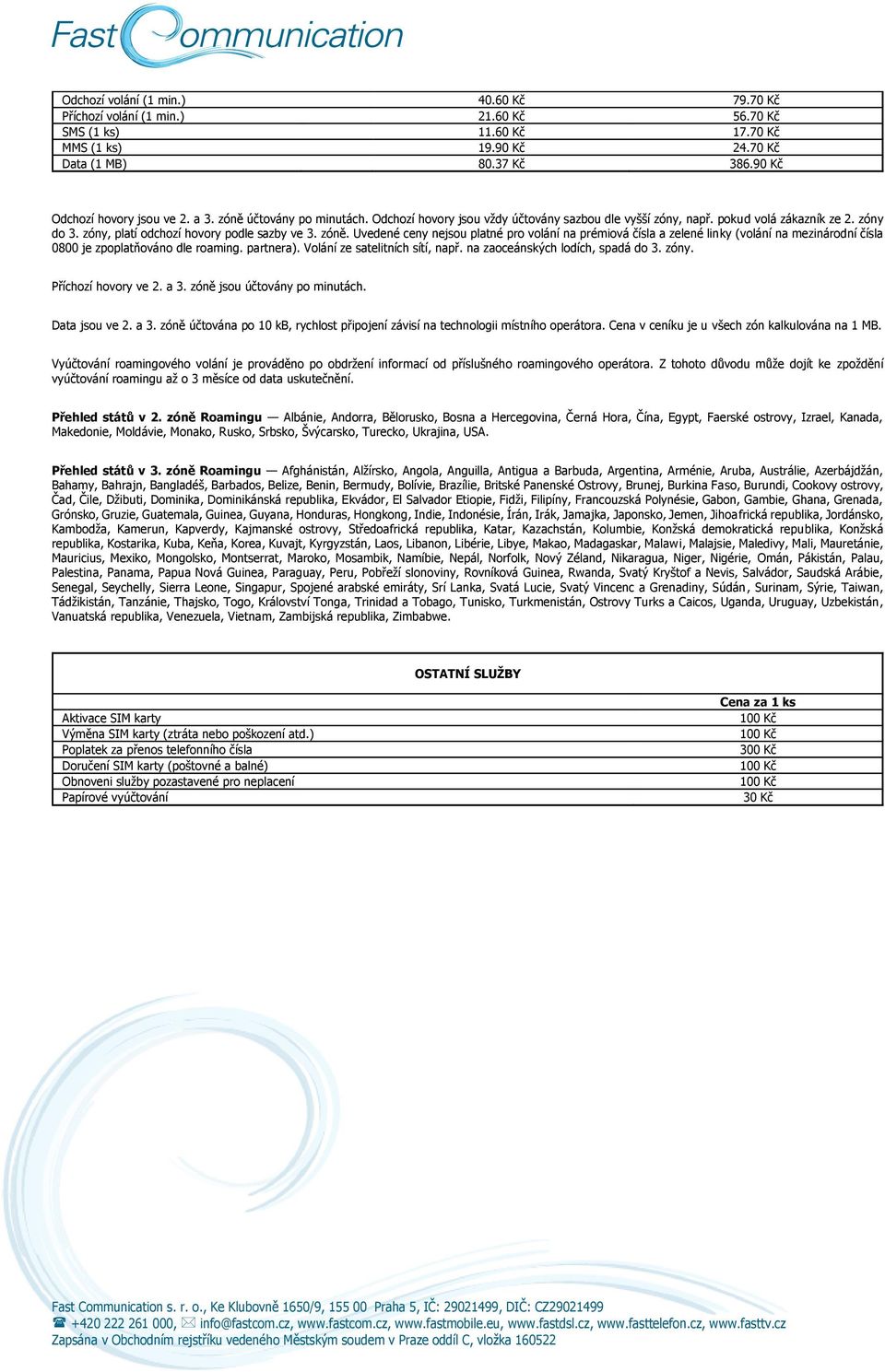 partnera). Volání ze satelitních sítí, např. na zaoceánských lodích, spadá do 3. zóny. Příchozí hovory ve 2. a 3. zóně jsou účtovány po minutách. Data jsou ve 2. a 3. zóně účtována po 10 kb, rychlost připojení závisí na technologii místního operátora.