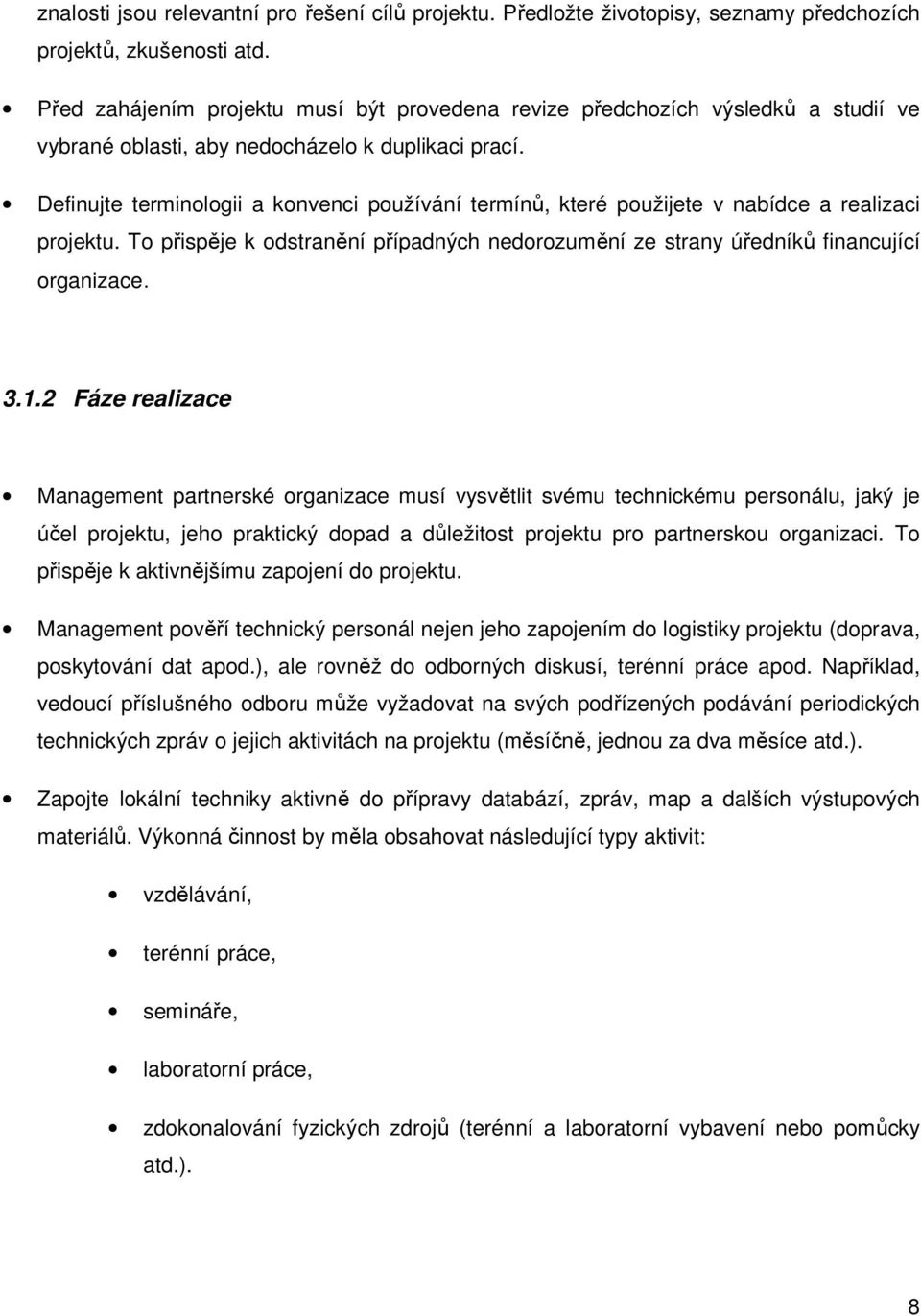 Definujte terminologii a konvenci používání termínů, které použijete v nabídce a realizaci projektu. To přispěje k odstranění případných nedorozumění ze strany úředníků financující organizace. 3.1.