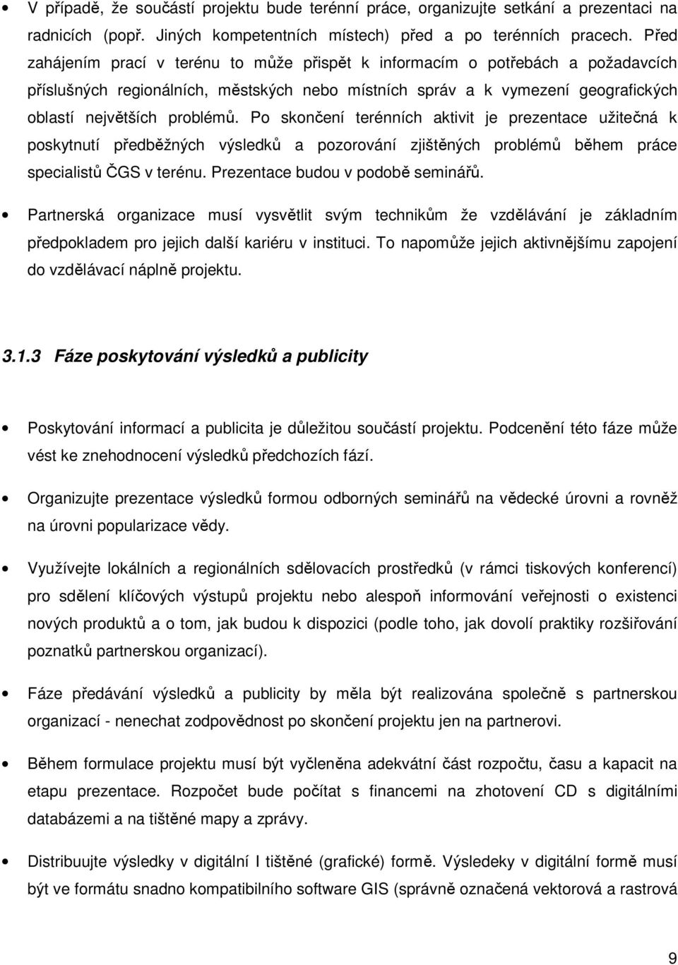 Po skončení terénních aktivit je prezentace užitečná k poskytnutí předběžných výsledků a pozorování zjištěných problémů během práce specialistů ČGS v terénu. Prezentace budou v podobě seminářů.