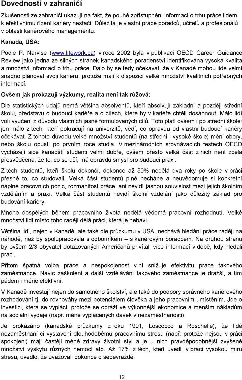 ca) v roce 2002 byla v publikaci OECD Career Guidance Review jako jedna ze silných stránek kanadského poradenství identifikována vysoká kvalita a množství informací o trhu práce.