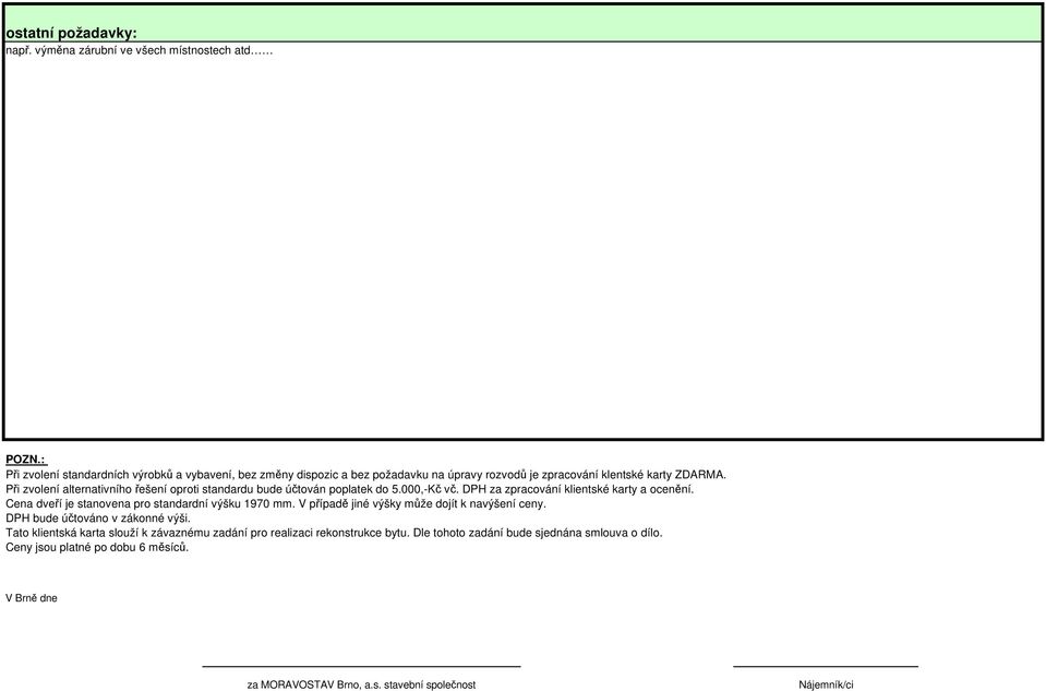 Při zvolení alternativního řešení oproti standardu bude účtován poplatek do 5.000,-Kč vč. DPH za zpracování klientské karty a ocenění.
