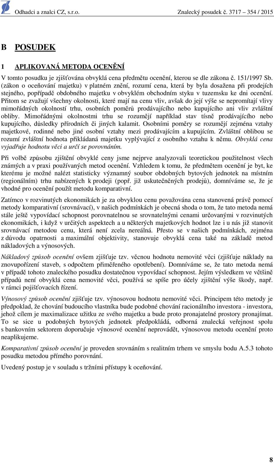 Přitom se zvažují všechny okolnosti, které mají na cenu vliv, avšak do její výše se nepromítají vlivy mimořádných okolností trhu, osobních poměrů prodávajícího nebo kupujícího ani vliv zvláštní