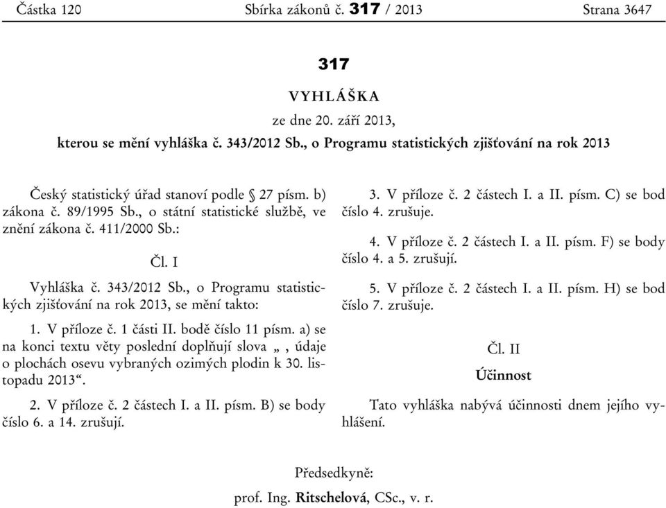 I Vyhláška č. 343/2012 Sb., o Programu statistických zjišťování na rok 2013, se mění takto: 1. V příloze č. 1 části II. bodě číslo 11 písm.