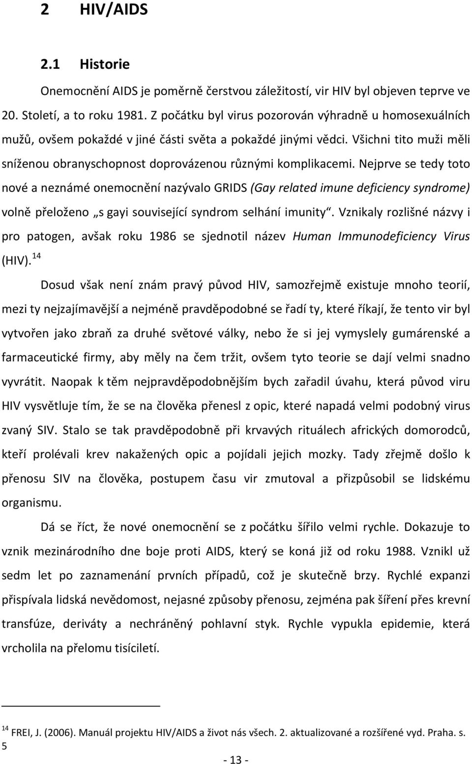 Všichni tito muži měli sníženou obranyschopnost doprovázenou různými komplikacemi.