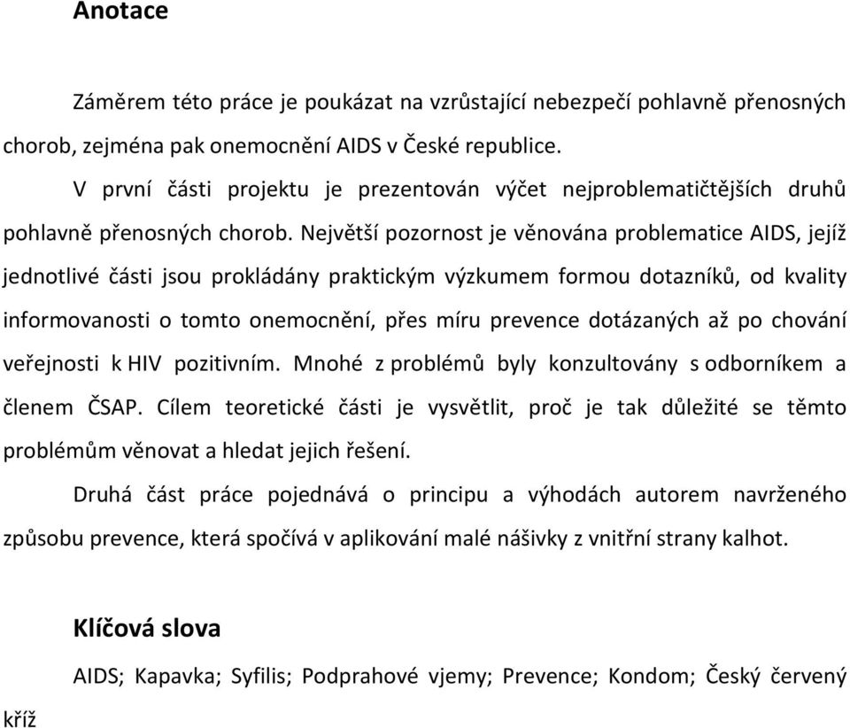 Největší pozornost je věnována problematice AIDS, jejíž jednotlivé části jsou prokládány praktickým výzkumem formou dotazníků, od kvality informovanosti o tomto onemocnění, přes míru prevence