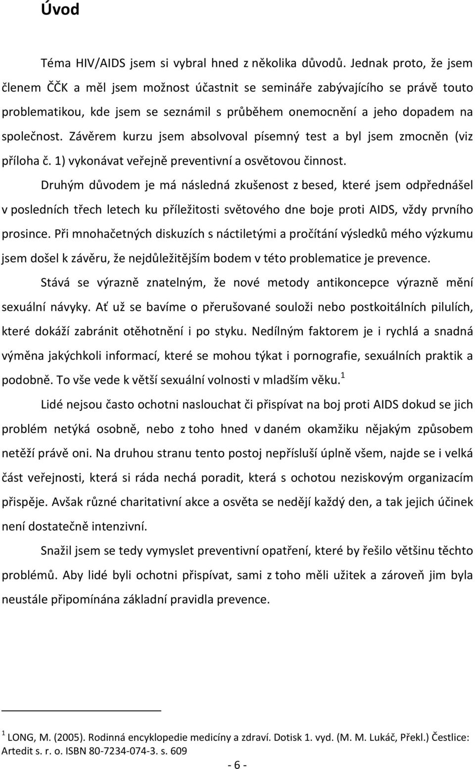 Závěrem kurzu jsem absolvoval písemný test a byl jsem zmocněn (viz příloha č. 1) vykonávat veřejně preventivní a osvětovou činnost.