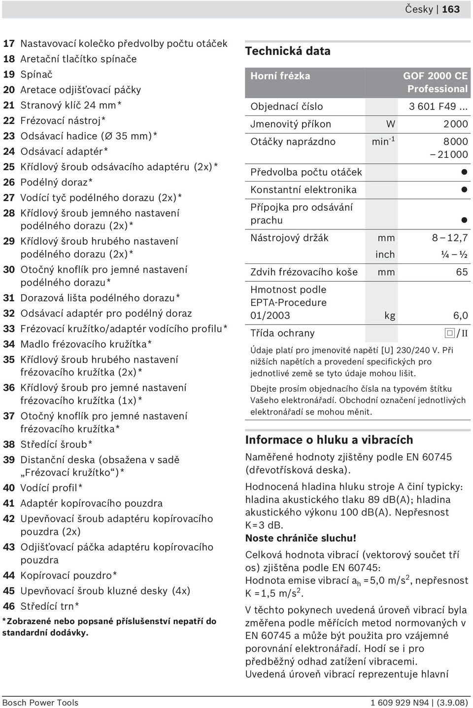 hrubého nastavení podélného dorazu (2x)* 30 Otočný knoflík pro jemné nastavení podélného dorazu* 31 Dorazová lišta podélného dorazu* 32 Odsávací adaptér pro podélný doraz 33 Frézovací