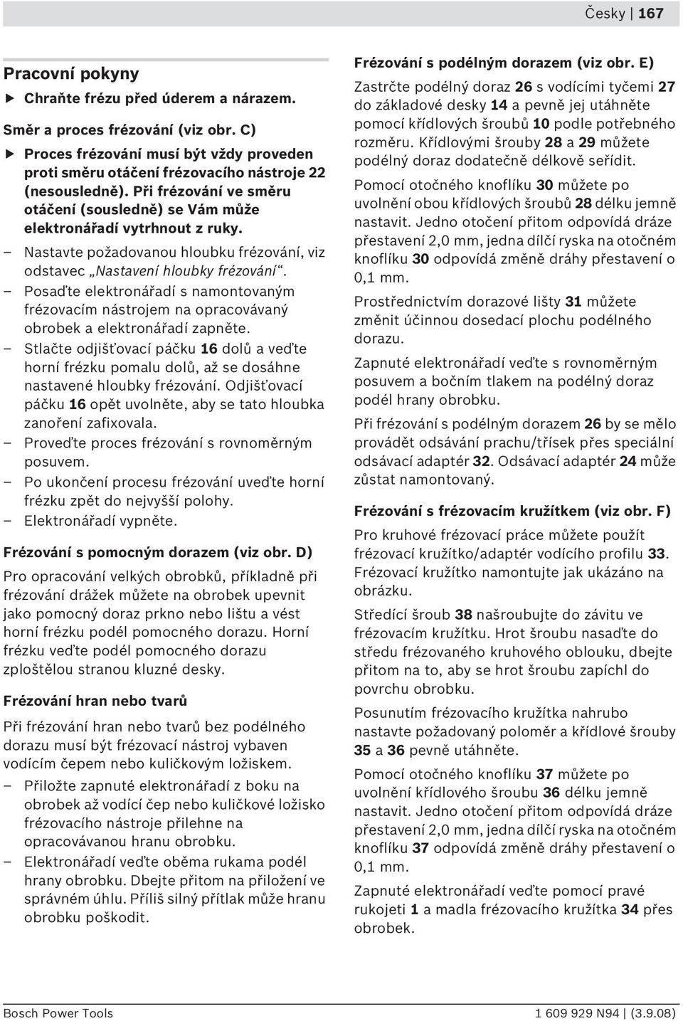 Posaďte elektronářadí s namontovaným frézovacím nástrojem na opracovávaný obrobek a elektronářadí zapněte.