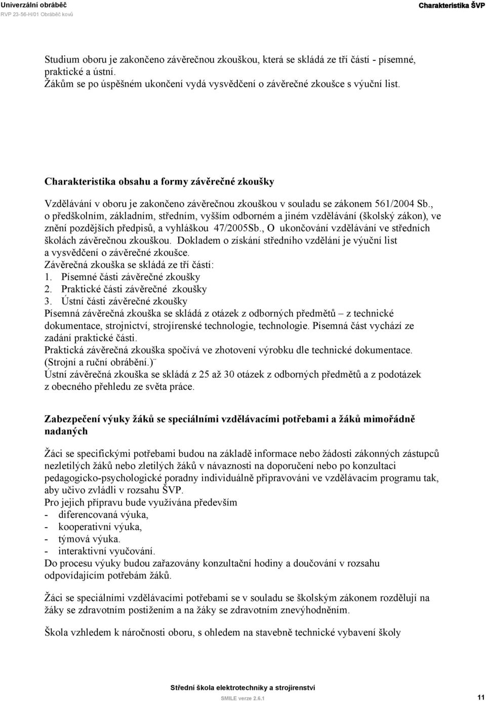 Charakteristika obsahu a formy závěrečné zkoušky Vzdělávání v oboru je zakončeno závěrečnou zkouškou v souladu se zákonem 561/2004 Sb.