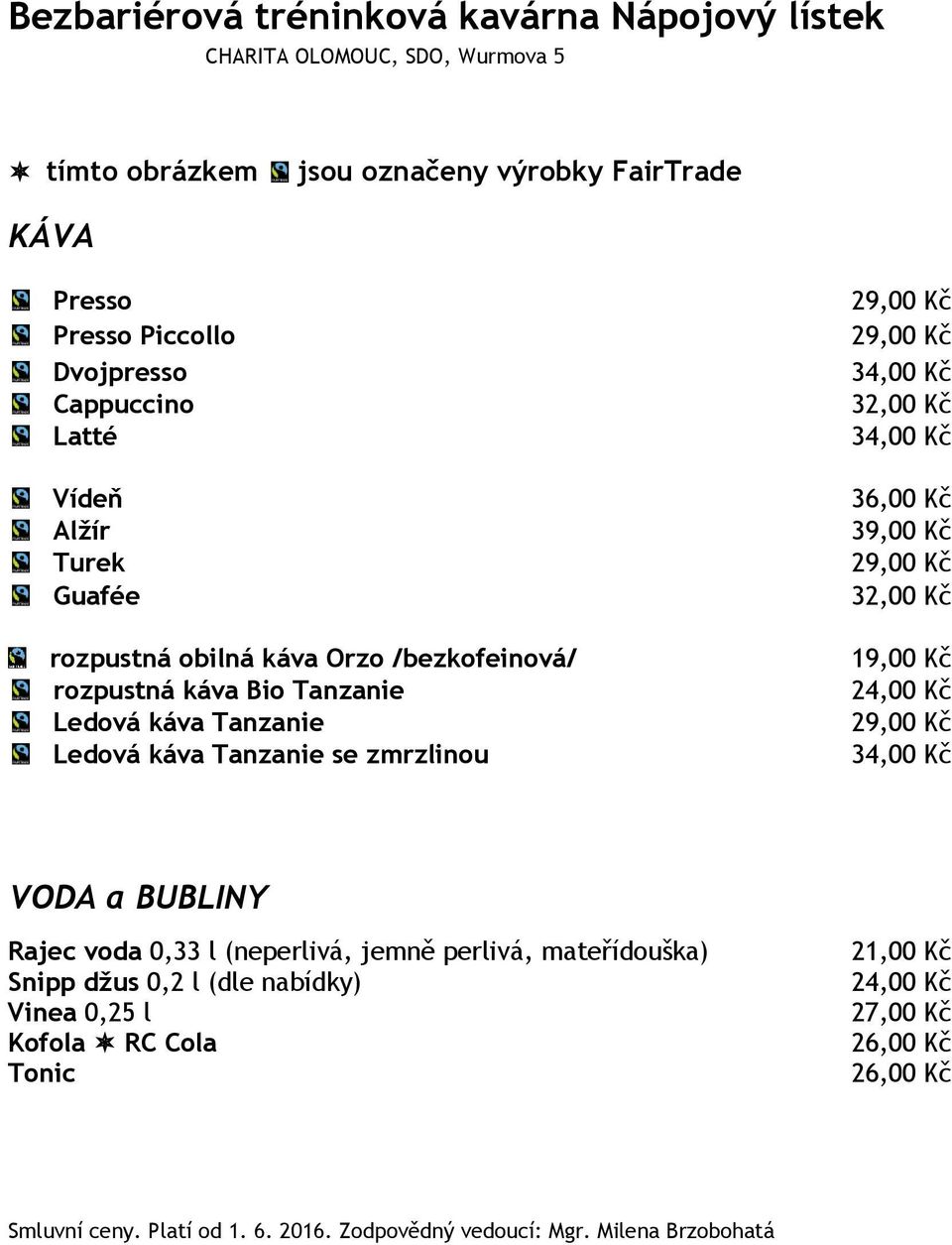 Ledová káva Tanzanie se zmrzlinou 32,00 Kč 36,00 Kč 32,00 Kč 19,00 Kč VODA a BUBLINY Rajec voda 0,33 l