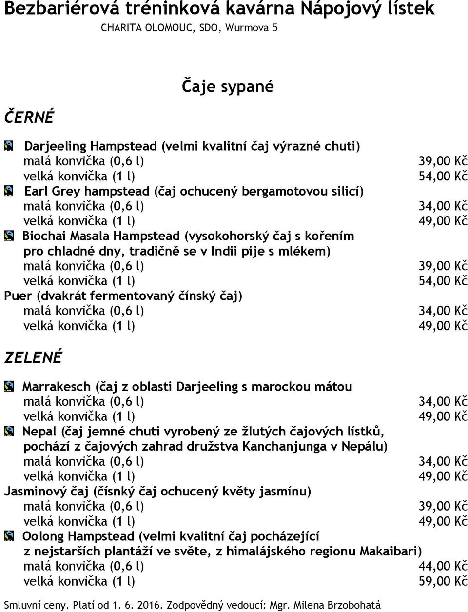 oblasti Darjeeling s marockou mátou Nepal (čaj jemné chuti vyrobený ze žlutých čajových lístků, pochází z čajových zahrad družstva Kanchanjunga v Nepálu) Jasminový