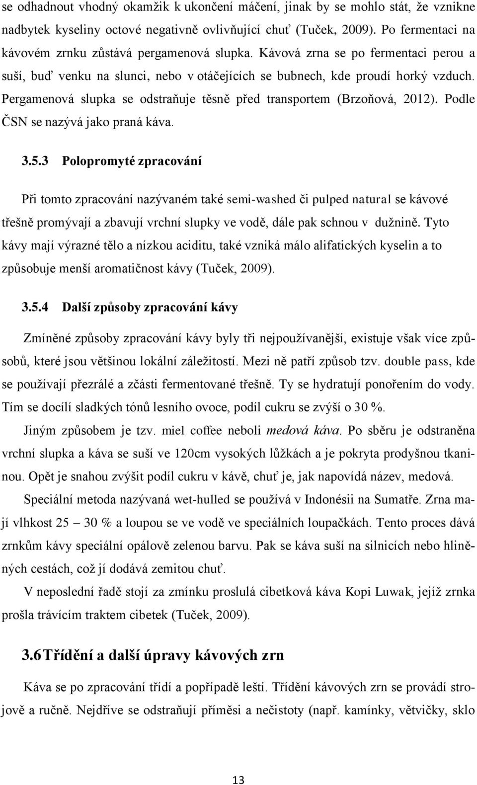 Pergamenová slupka se odstraňuje těsně před transportem (Brzoňová, 2012). Podle ČSN se nazývá jako praná káva. 3.5.