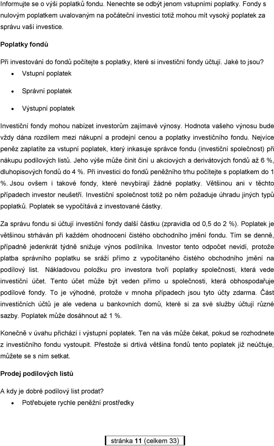 Vstupní poplatek Správní poplatek Výstupní poplatek Investiční fondy mohou nabízet investorům zajímavé výnosy.