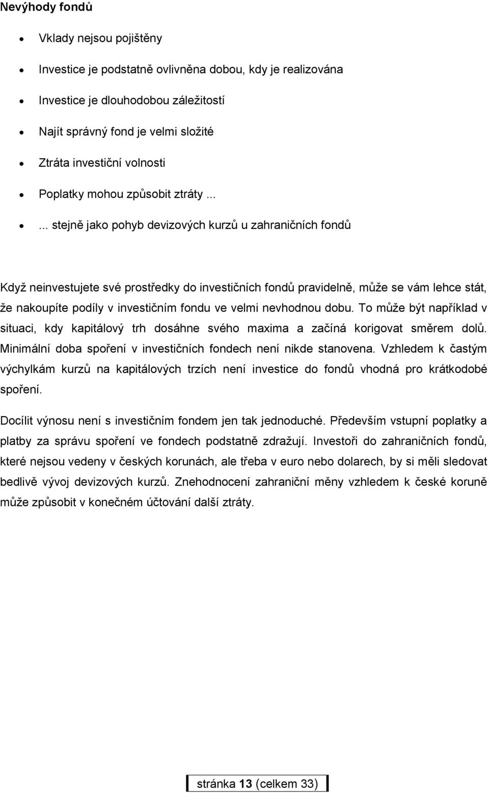 ..... stejně jako pohyb devizových kurzů u zahraničních fondů Když neinvestujete své prostředky do investičních fondů pravidelně, může se vám lehce stát, že nakoupíte podíly v investičním fondu ve